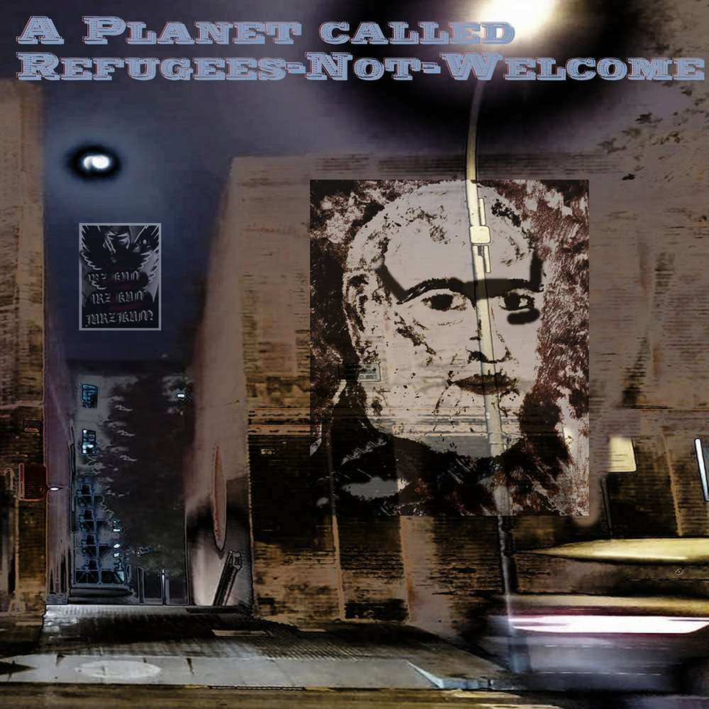 A Planet Called Refugees​-​Not​-​Welcome