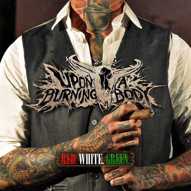 Upon a Burning Body — Red. White. Green.